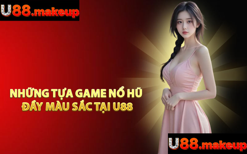 Những Tựa Game Nổ Hũ Đầy Màu Sắc Tại U88