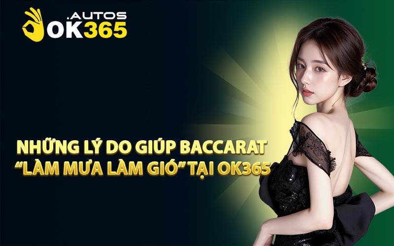 Những lý do giúp Baccarat “làm mưa làm gió” tại OK365