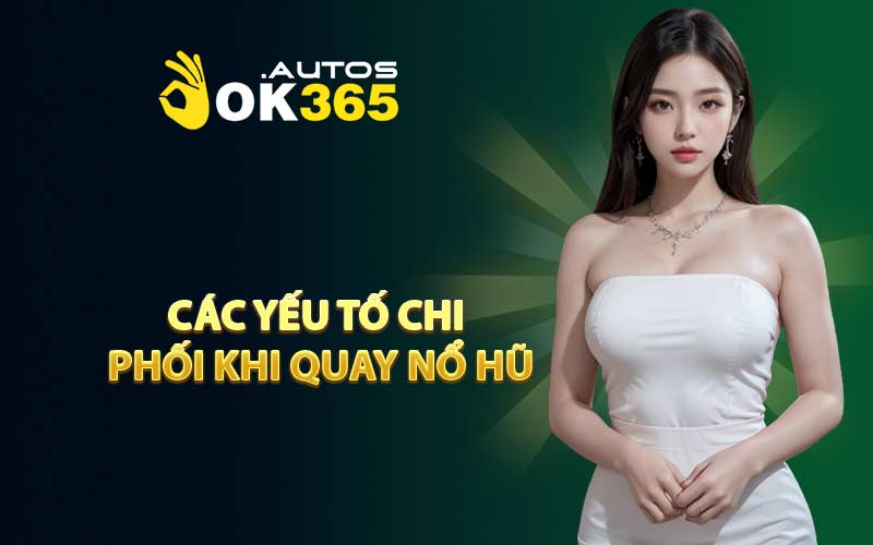 Các Yếu Tố Chi Phối Khi Quay Nổ Hũ